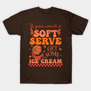 If You Want A Soft Serve Get Some Ice Cream T-Shirt